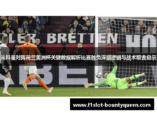 从科曼对阵荷兰美洲杯关键数据解析比赛胜负深层逻辑与战术取舍启示 从科曼对阵荷兰美洲杯关键数据解析比赛胜负深层逻辑与战术取舍启示