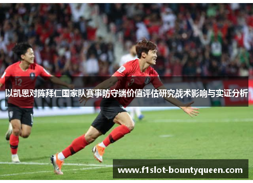 以凯恩对阵拜仁国家队赛事防守端价值评估研究战术影响与实证分析