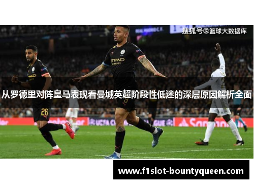 从罗德里对阵皇马表现看曼城英超阶段性低迷的深层原因解析全面 从罗德里对阵皇马表现看曼城英超阶段性低迷的深层原因解析全面