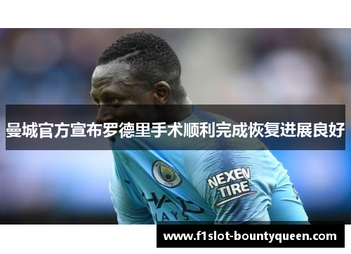 曼城官方宣布罗德里手术顺利完成恢复进展良好