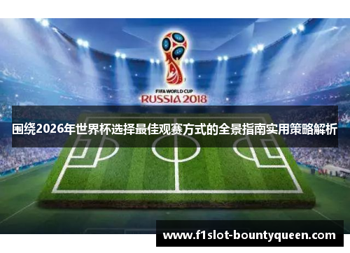 围绕2026年世界杯选择最佳观赛方式的全景指南实用策略解析 围绕2026年世界杯选择最佳观赛方式的全景指南实用策略解析